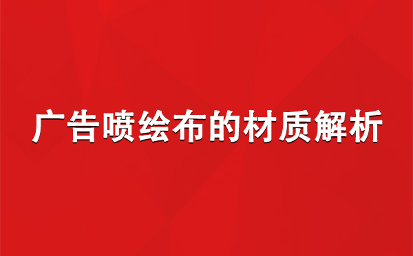 麦积广告麦积麦积喷绘布的材质解析